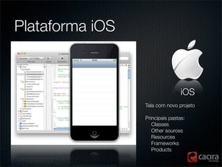 Plataforma iOS



                                 iOS
                 Tela com novo projeto

                 Principais...
