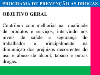(11) 3699.4245www.lares.psc.br
2013©LARES
PROGRAMA DE PREVENÇÃO AS DROGAS
OBJETIVO GERAL
Contribuir com melhorias na qualidade
de produtos e serviços, intervindo nos
níveis de saúde e segurança do
trabalhador e principalmente na
diminuição dos prejuízos decorrentes do
uso e abuso de álcool, tabaco e outras
drogas.
 