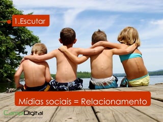 1.Escutar Mídias sociais = Relacionamento 
