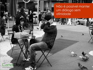 Não é possível manter um diálogo sem afinidade 