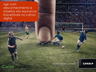 Agir com desconhecimento e soberba são equívocos inaceitáveis na cultura digital 