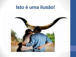 Isto é uma ilusão!
 
