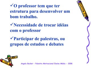O professor tem que ter estrutura para desenvolver um bom trabalho. Necessidade de trocar idéias com o professor Participar de palestras, ou grupos de estudos e debates 