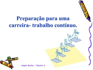 Preparação para uma carreira- trabalho contínuo. 
