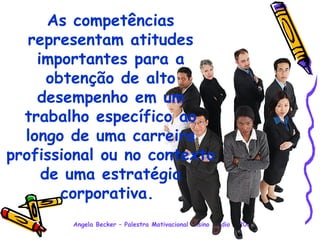 As competências representam atitudes importantes para a obtenção de alto desempenho em um trabalho específico ao longo de uma carreira profissional ou no contexto de uma estratégia corporativa.   