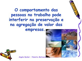 O comportamento das pessoas no trabalho pode interferir na preservação e na agregação de valor das empresas.   