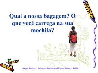 Qual a nossa bagagem? O que você carrega na sua mochila? 