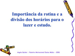 Importância da rotina e a divisão dos horários para o lazer e estudo. 