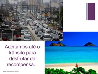 +




  Aceitamos até o
    trânsito para
    desfrutar da
   recompensa...
www.psicostore.com.br
 