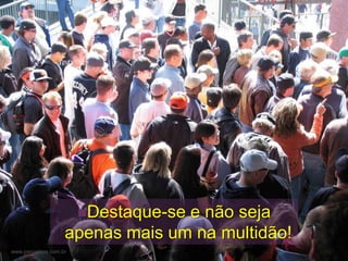 +




                        Destaque-se
                                  e não seja
                    apenas mais um na multidão!
www.psicostore.com.br
 