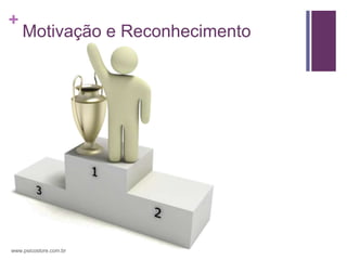 +
    Motivação e Reconhecimento




www.psicostore.com.br
 