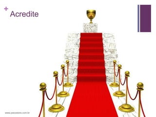 +
    Acredite




www.psicostore.com.br
 