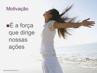 +
    Motivação


    É   a força
       que dirige
       nossas
       ações


www.psicostore.com.br
 