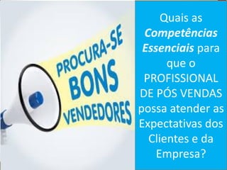 facebook/alessandro.lunardon www.alessandrolunardon.com.br
Quais as
Competências
Essenciais para
que o
PROFISSIONAL
DE PÓS VENDAS
possa atender as
Expectativas dos
Clientes e da
Empresa?
 