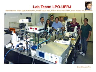 Lab Team: LPO-UFRJ
Marcos Farina, Yareni Ayala, Rafael Dutra, Vivaldo Moura Neto, Nathan Bessa Viana, HMN, Bruno Pontes. P. A. Maia Neto
Diney Ether, Luis Pires
 