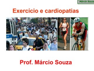 Márcio Souza



Exercício e cardiopatias




  Prof. Márcio Souza
 
