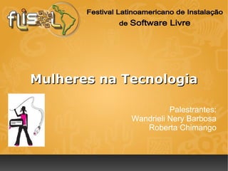 Mulheres na Tecnologia

                       Palestrantes:
             Wandrieli Nery Barbosa
                Roberta Chimango
 
