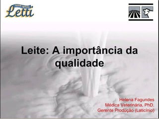 Helena Fagundes Médica Veterinária, PhD. Gerente Produção (Laticínio) Leite: A importância da qualidade 
