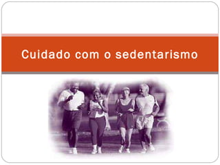 Cuidado com o sedentarismo 