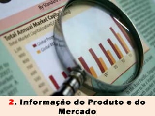 13
2. Informação do Produto e do
Mercado
 