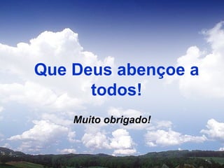Que Deus abençoe a
todos!
Muito obrigado!
 