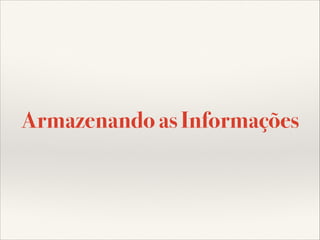 Armazenando as Informações

 