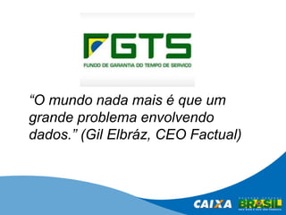 “O mundo nada mais é que um
grande problema envolvendo
dados.” (Gil Elbráz, CEO Factual)

 