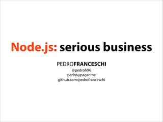 Node.js: serious business
PEDROFRANCESCHI
@pedroh96
pedro@pagar.me
github.com/pedrofranceschi

 