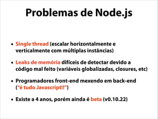 Node.js “the right way”
Modules

var PI = Math.PI;

!

exports.area = function (r) {
return PI * r * r;
};

!

exports.cir...