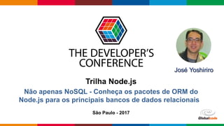 Globalcode – Open4education
Trilha Node.js
Não apenas NoSQL - Conheça os pacotes de ORM do
Node.js para os principais bancos de dados relacionais
São Paulo - 2017
 