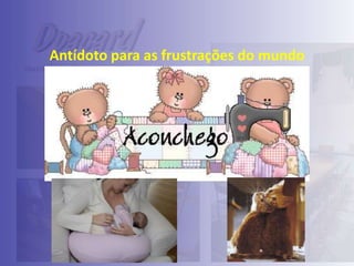 Antídoto para as frustrações do mundo

 