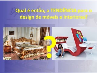 Qual é então, a TENDÊNCIA para o
design de móveis e Interiores?

 