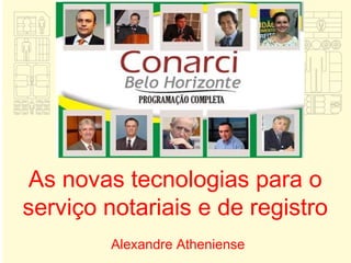 As novas tecnologias para o serviço notariais e de registro Alexandre Atheniense 
