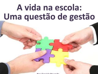 A vida na escola:
Uma questão de gestão
 