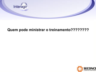 Quem pode ministrar o treinamento???????? 
 
