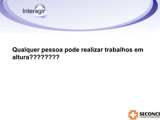 Qualquer pessoa pode realizar trabalhos em 
altura???????? 
 