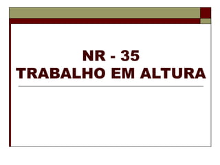 NR - 35
TRABALHO EM ALTURA
 