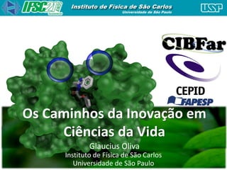 Os Caminhos da Inovação em
Ciências da Vida
Glaucius Oliva
Instituto de Física de São Carlos
Universidade de São Paulo
 