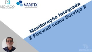 FIREWALL | FIREWALL AS A SERVICE | MONITORAÇÃO INTEGRADA 