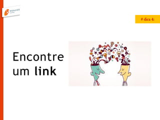 Encontre
um link
# dica 4:
 