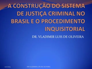 DR. VLADIMIR LUIS DE OLIVEIRA




12/2/2013   DR.VLADIMIR LUÍS DE OLIVEIRA
 