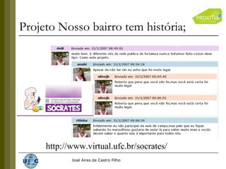 Projeto Nosso bairro tem história; http://www.virtual.ufc.br/socrates/ 