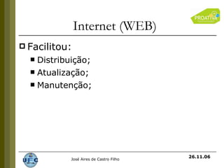 Internet (WEB) Facilitou: Distribuição; Atualização; Manutenção; 26.11.06 