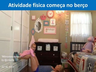 Atividade física começa no berço
Prof. Me. Luciano Daniel Silva – CREF: 0073-G/SC
 