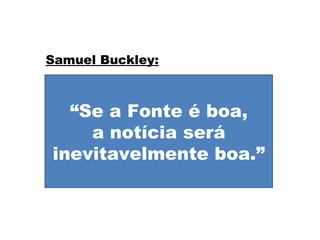 Buckey II “ Se a Fonte é boa, a notícia será inevitavelmente boa.” Samuel Buckley: 
