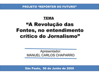 Oborá - Capa PROJETO “REPÓRTER DO FUTURO” São Paulo,  06 de Junho de 2009 “ A Revolução das Fontes, no entendimento crítico do Jornalismo” Apresentador: MANUEL CARLOS CHAPARRO TEMA 