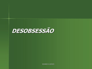 DESOBSESSÃO
RICARDO A CAPOZZI
 