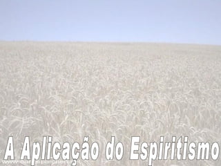 A Aplicação do Espiritismo 