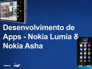 Desenvolvimento de
Apps - Nokia Lumia &
Nokia Asha
 