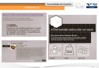 Comunidades de Usuários
Fiatmio.cc




                                       6
 
